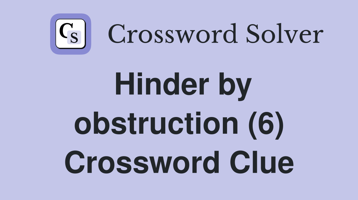 Hinder by obstruction (6) Crossword Clue Answers Crossword Solver